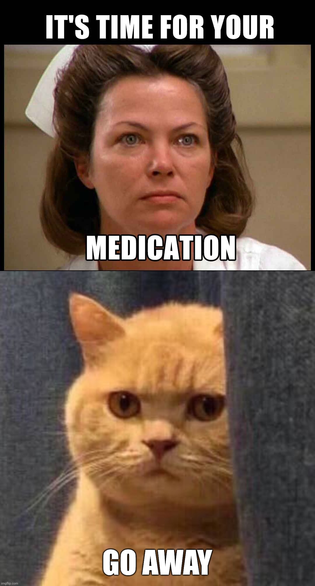 Medicine | GO AWAY | image tagged in cat concern | made w/ Imgflip meme maker