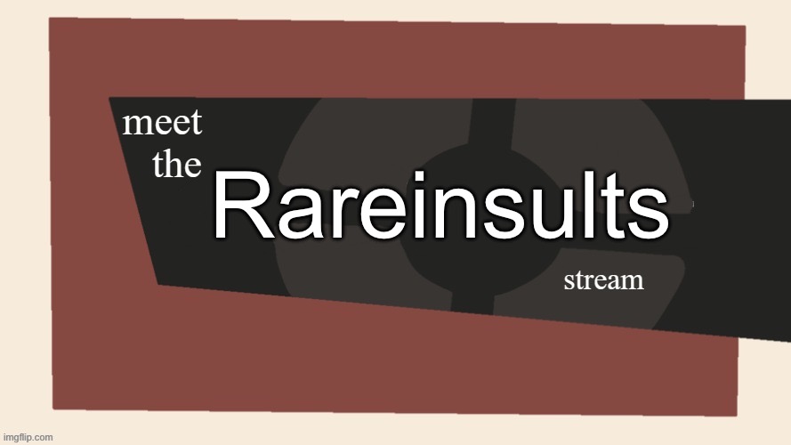 meet the x stream | Rareinsults | image tagged in meet the x stream | made w/ Imgflip meme maker