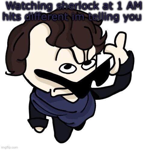 Sherlock | Watching sherlock at 1 AM hits different im telling you | image tagged in sherlock | made w/ Imgflip meme maker