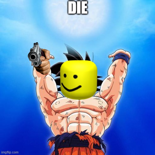 goku spirit bomb | DIE | image tagged in goku spirit bomb | made w/ Imgflip meme maker