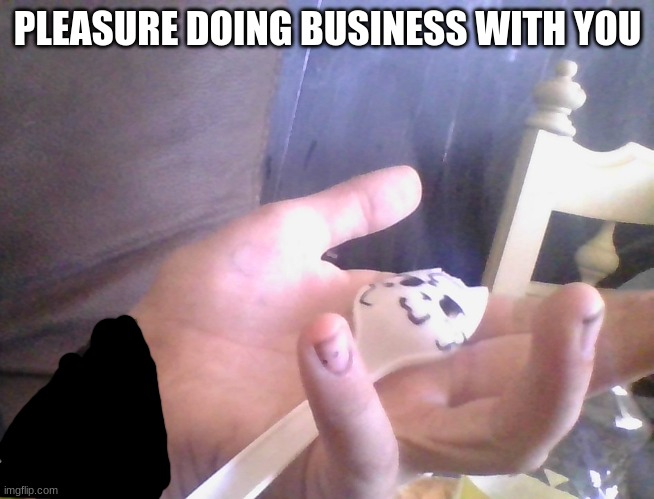 PLEASURE DOING BUSINESS WITH YOU | made w/ Imgflip meme maker