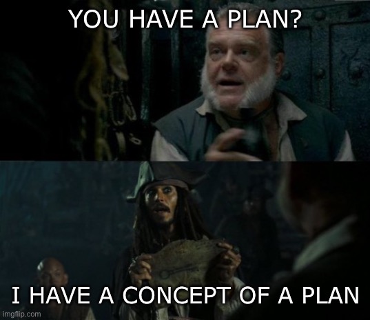 Sparrow has a picture of key | YOU HAVE A PLAN? I HAVE A CONCEPT OF A PLAN | image tagged in sparrow has a picture of key | made w/ Imgflip meme maker