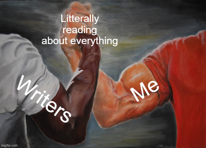 I told you to read about the writer | Litterally reading about everything; Me; Writers | image tagged in memes,epic handshake,funny | made w/ Imgflip meme maker