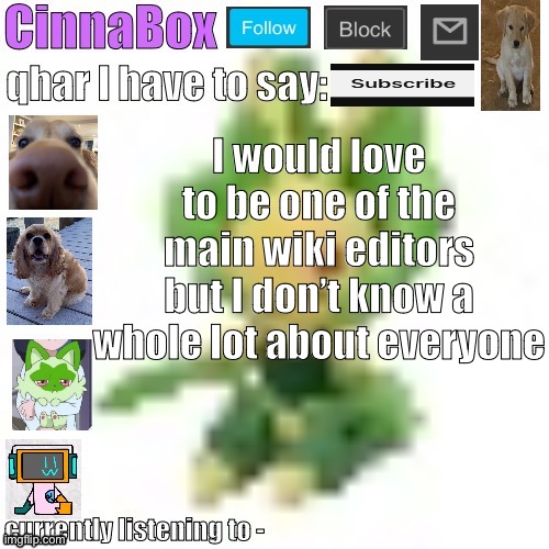 CinnaBox’s 144p Leavanny temp | I would love to be one of the main wiki editors but I don’t know a whole lot about everyone | image tagged in cinnabox s 144p leavanny temp | made w/ Imgflip meme maker