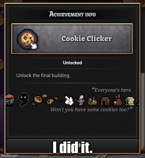 I did it. | image tagged in cookie clicker | made w/ Imgflip meme maker