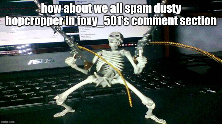 skeleton shooting minijun | how about we all spam dusty hopcropper in foxy_501's comment section | image tagged in skeleton shooting minijun | made w/ Imgflip meme maker