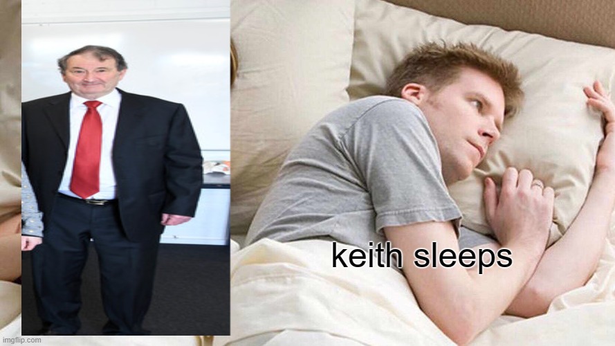 I Bet He's Thinking About Other Women Meme | keith sleeps | image tagged in memes,i bet he's thinking about other women | made w/ Imgflip meme maker