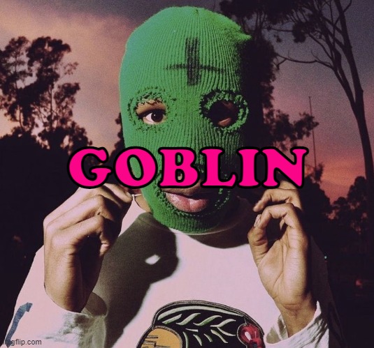 wait why does it look good | GOBLIN | image tagged in goblin era | made w/ Imgflip meme maker