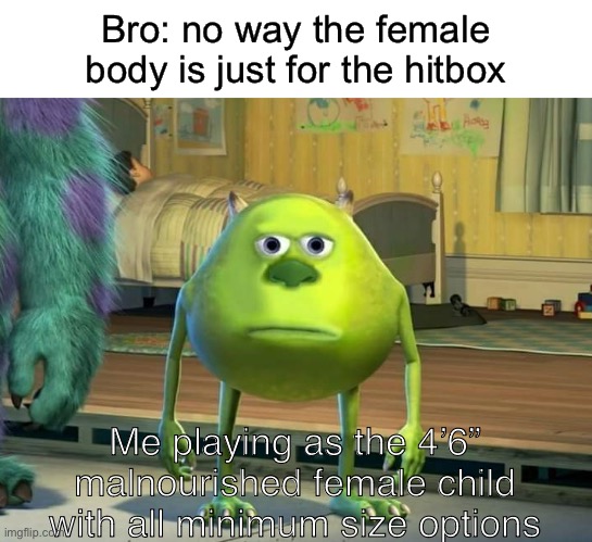 Hitbox problems | Bro: no way the female body is just for the hitbox; Me playing as the 4’6” malnourished female child with all minimum size options | image tagged in mike wazowski bruh | made w/ Imgflip meme maker