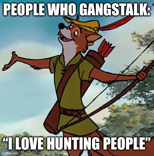 PEOPLE WHO GANGSTALK:; “I LOVE HUNTING PEOPLE” | image tagged in politics | made w/ Imgflip meme maker