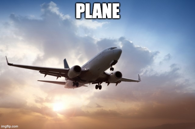 today | PLANE | image tagged in air plane | made w/ Imgflip meme maker