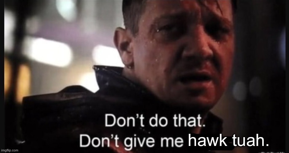 image tagged in hawkeye ''don't give me hope'' | made w/ Imgflip meme maker