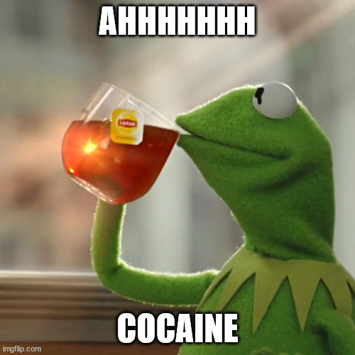 But That's None Of My Business Meme | AHHHHHHH; COCAINE | image tagged in memes,but that's none of my business,kermit the frog | made w/ Imgflip meme maker