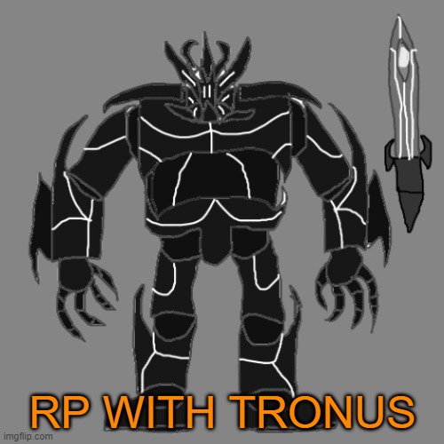 Bleh | RP WITH TRONUS | image tagged in tronus | made w/ Imgflip meme maker