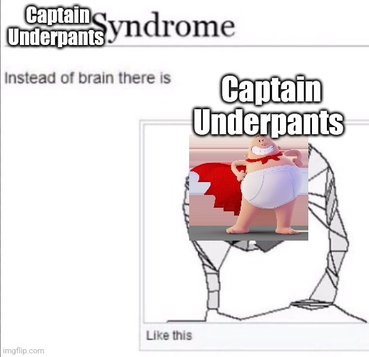 instead of brain there is x | Captain Underpants; Captain Underpants | image tagged in instead of brain there is x | made w/ Imgflip meme maker