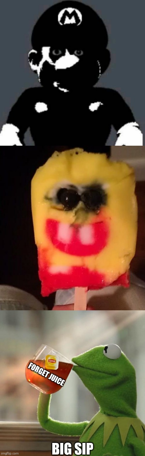 What did you do to spongbob and mario? | FORGET JUICE; BIG SIP | image tagged in cursed mario,cursed spongebob popsicle,memes,but that's none of my business | made w/ Imgflip meme maker