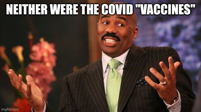 Steve Harvey Meme | NEITHER WERE THE COVID "VACCINES" | image tagged in memes,steve harvey | made w/ Imgflip meme maker