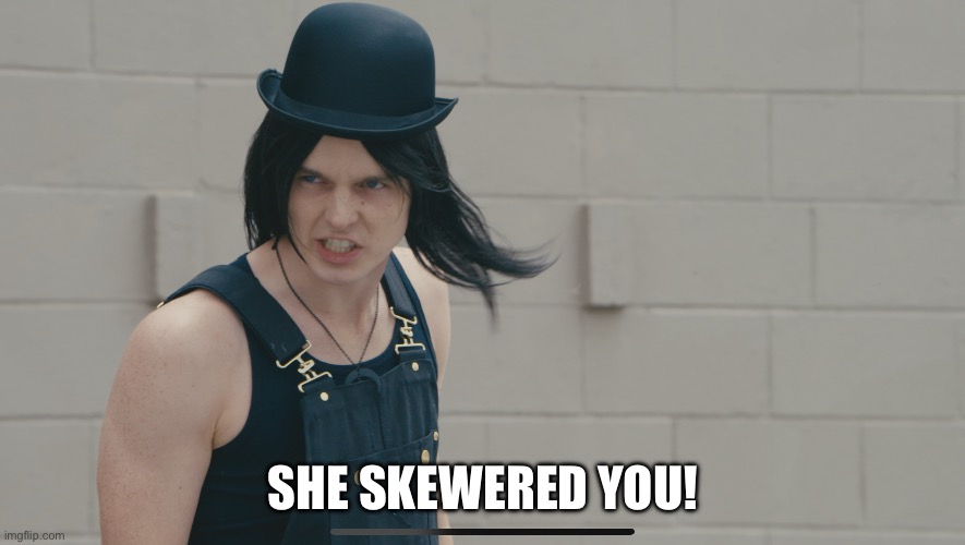 SHE SKEWERED YOU! | made w/ Imgflip meme maker