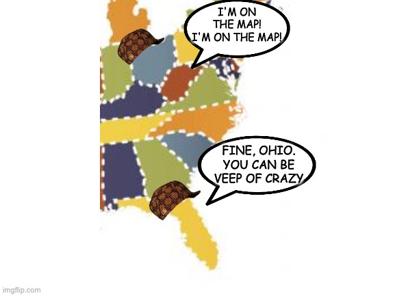 Blank White Template | I'M ON THE MAP! I'M ON THE MAP! FINE, OHIO. YOU CAN BE VEEP OF CRAZY | image tagged in blank white template | made w/ Imgflip meme maker