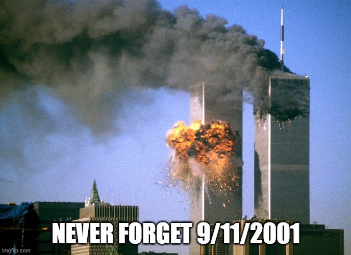 911 9/11 twin towers impact | NEVER FORGET 9/11/2001 | image tagged in 911 9/11 twin towers impact | made w/ Imgflip meme maker