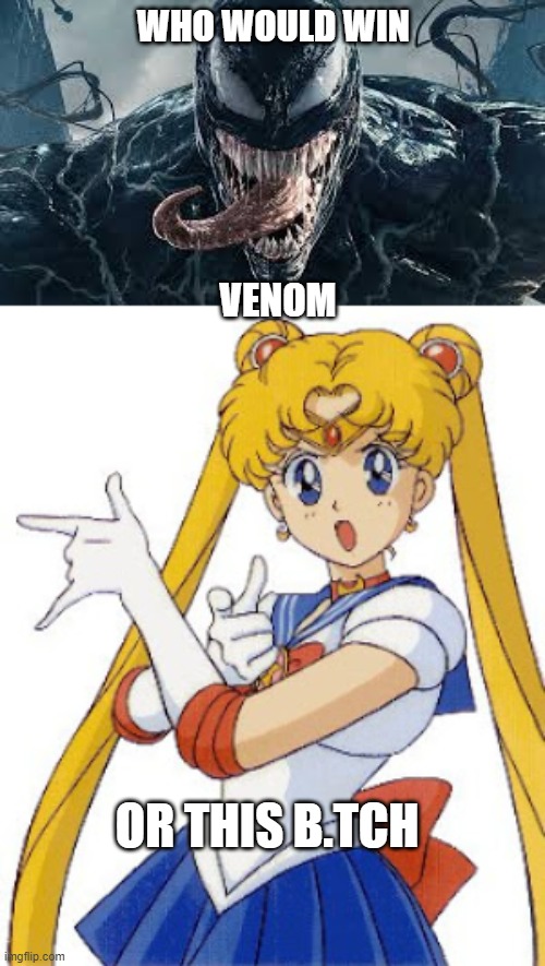 sailor moon is a b.tch | WHO WOULD WIN; VENOM; OR THIS B.TCH | made w/ Imgflip meme maker