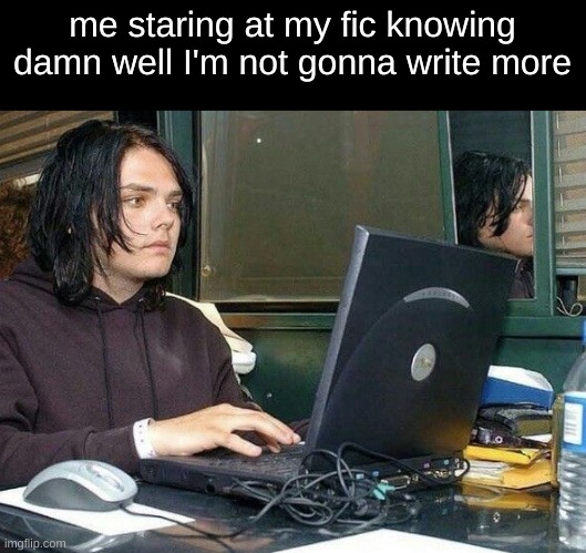 me staring at my fic knowing damn well I'm not gonna write more | made w/ Imgflip meme maker