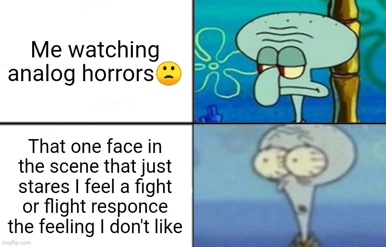 Why I'm just paralysed | Me watching analog horrors🙁; That one face in the scene that just stares I feel a fight or flight responce the feeling I don't like | image tagged in scaredward | made w/ Imgflip meme maker