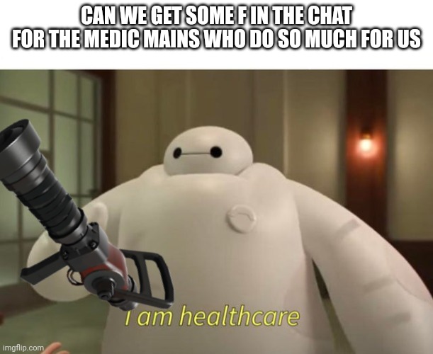 F | CAN WE GET SOME F IN THE CHAT FOR THE MEDIC MAINS WHO DO SO MUCH FOR US | image tagged in i am healthcare | made w/ Imgflip meme maker