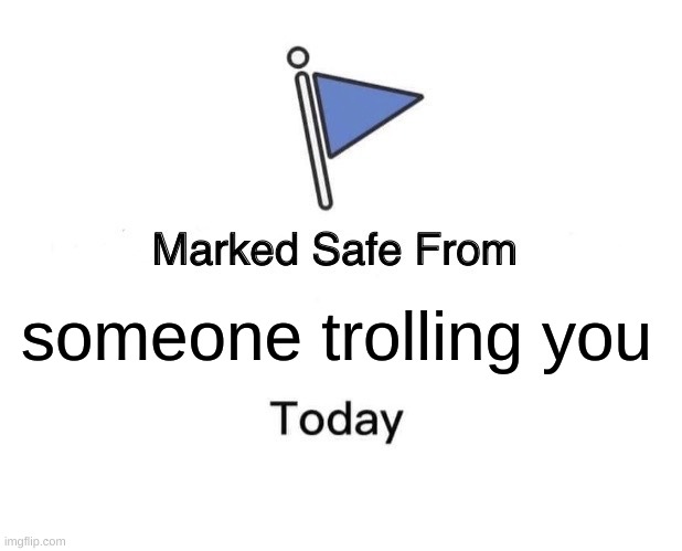 Marked Safe From | someone trolling you | image tagged in memes,marked safe from | made w/ Imgflip meme maker