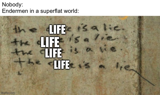 Explanation in the comments | Nobody:
Endermen in a superflat world:; LIFE; LIFE; LIFE; LIFE | image tagged in the cake is a lie,enderman,minecraft | made w/ Imgflip meme maker