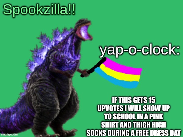 They done got uniforms in my school 95% of the time | IF THIS GETS 15 UPVOTES I WILL SHOW UP TO SCHOOL IN A PINK SHIRT AND THIGH HIGH SOCKS DURING A FREE DRESS DAY | image tagged in spookzilla announcement | made w/ Imgflip meme maker