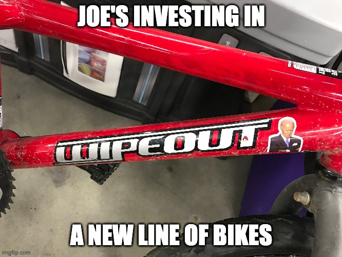 JOE'S INVESTING IN; A NEW LINE OF BIKES | image tagged in joe biden,brandon falls | made w/ Imgflip meme maker