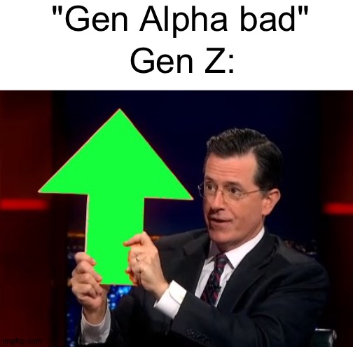 upvotes | "Gen Alpha bad" Gen Z: | image tagged in upvotes | made w/ Imgflip meme maker
