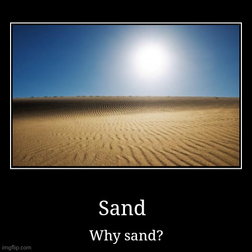 Desert of most random shenanigans ever (what do you do while you are here?) | Sand | Why sand? | image tagged in funny,demotivationals,sand,sun,dessert,lost | made w/ Imgflip demotivational maker