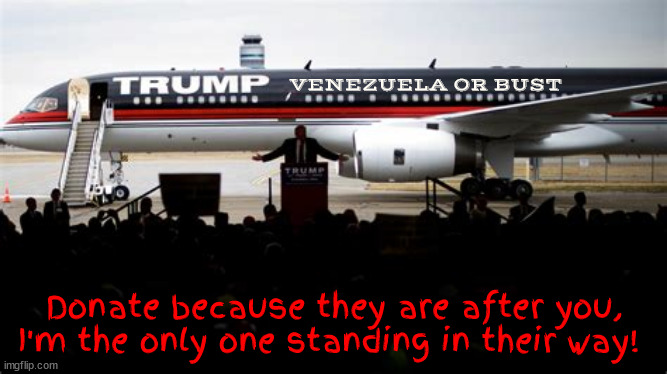 Venezuela or BUST | VENEZUELA OR BUST; Donate because they are after you, I'm the only one standing in their way! | image tagged in trump farce won,if i lose i'm leaving the country,2 time loser,send me more to move,prison or bust,lock him up | made w/ Imgflip meme maker