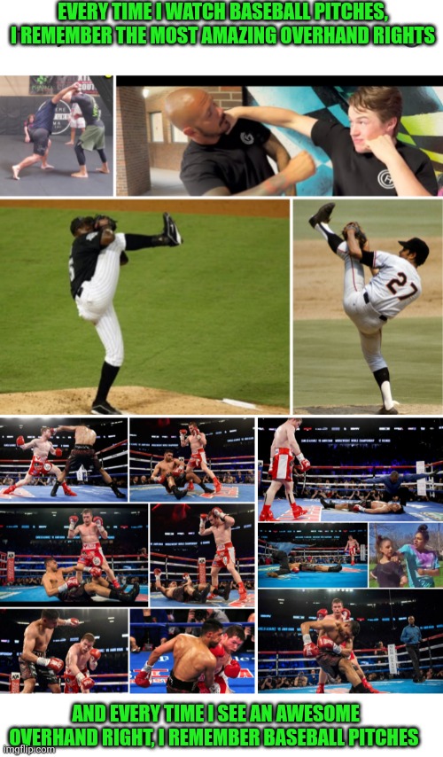 Funny | EVERY TIME I WATCH BASEBALL PITCHES, I REMEMBER THE MOST AMAZING OVERHAND RIGHTS; AND EVERY TIME I SEE AN AWESOME OVERHAND RIGHT, I REMEMBER BASEBALL PITCHES | image tagged in funny,baseball,boxing,sports,thinking,punch | made w/ Imgflip meme maker