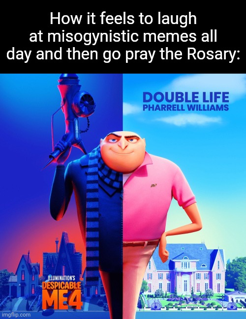 Double Life | How it feels to laugh at misogynistic memes all day and then go pray the Rosary: | image tagged in double life,rosary,catholic,anglican,memes,misogyny | made w/ Imgflip meme maker