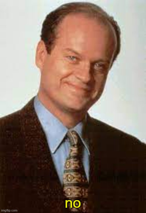 Frasier | no | image tagged in frasier | made w/ Imgflip meme maker