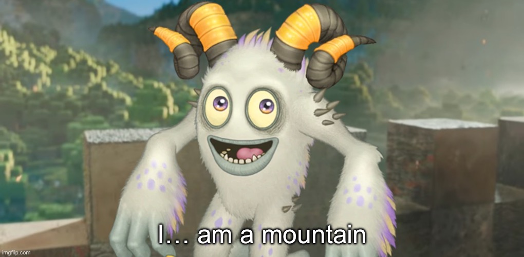 He is a mountain | I… am a mountain | image tagged in i am x | made w/ Imgflip meme maker