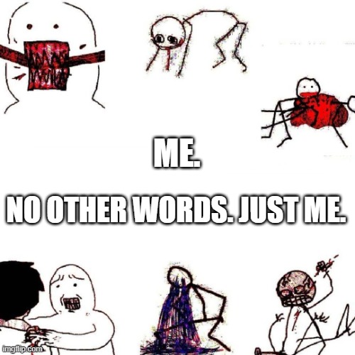 me. | ME. NO OTHER WORDS. JUST ME. | image tagged in biting ripping and killing you,this is my life | made w/ Imgflip meme maker