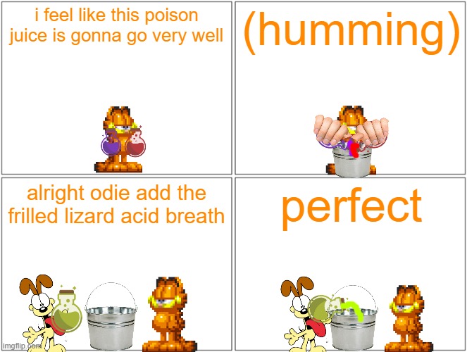 garfield making poison juice for barbie | i feel like this poison juice is gonna go very well; (humming); alright odie add the frilled lizard acid breath; perfect | image tagged in memes,blank comic panel 2x2,garfield,poison juice | made w/ Imgflip meme maker