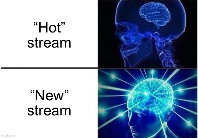 give them a good start | “Hot” stream; “New” stream | image tagged in expanding brain two frames | made w/ Imgflip meme maker