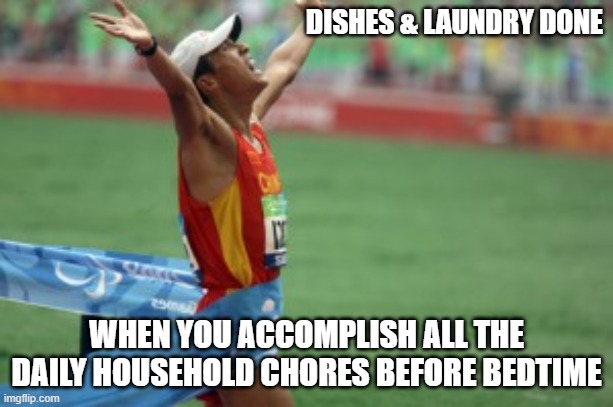 finish line | DISHES & LAUNDRY DONE; WHEN YOU ACCOMPLISH ALL THE DAILY HOUSEHOLD CHORES BEFORE BEDTIME | image tagged in finish line | made w/ Imgflip meme maker