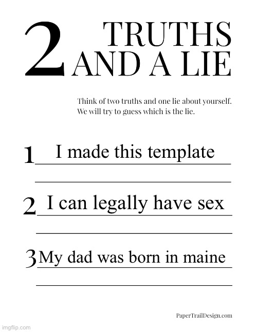 2 Truths and a Lie | I made this template; I can legally have sex; My dad was born in maine | image tagged in 2 truths and a lie | made w/ Imgflip meme maker