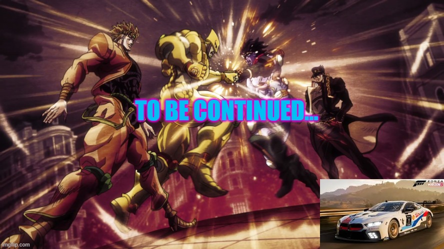 jotaro vs dio | TO BE CONTINUED... | image tagged in jotaro vs dio | made w/ Imgflip meme maker