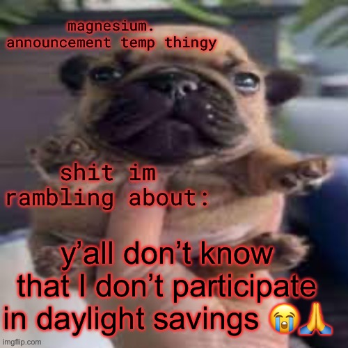 pug temp | y’all don’t know that I don’t participate in daylight savings 😭🙏 | image tagged in pug temp | made w/ Imgflip meme maker