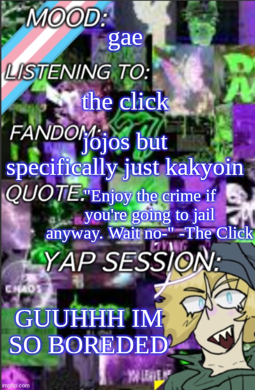 I was probably too lazy to add a title | gae; the click; jojos but specifically just kakyoin; "Enjoy the crime if you're going to jail anyway. Wait no-" -The Click; GUUHHH IM SO BOREDED | image tagged in temp but cropped better | made w/ Imgflip meme maker