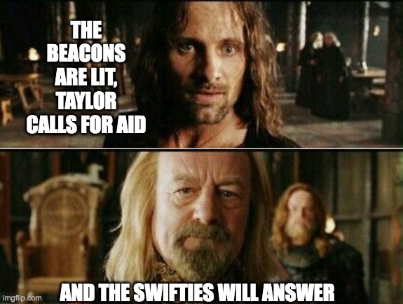 Queen Taylor | THE BEACONS ARE LIT, TAYLOR CALLS FOR AID; AND THE SWIFTIES WILL ANSWER | image tagged in gondor calls for aid,kamala harris,taylor swift,vote | made w/ Imgflip meme maker