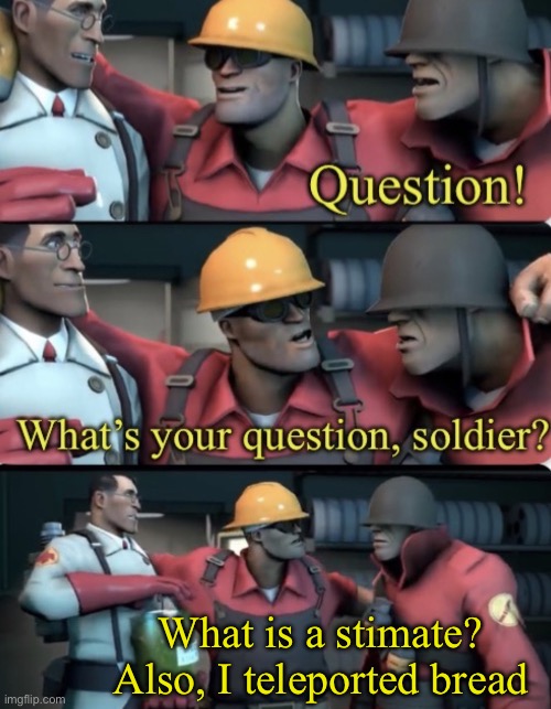 What is a stimate? Also, I teleported bread | made w/ Imgflip meme maker
