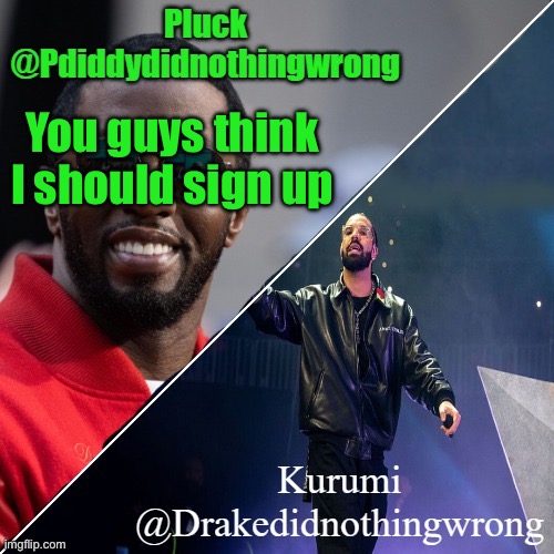 Pluck and Kurumi shared announcement | You guys think I should sign up | image tagged in pluck and kurumi shared announcement | made w/ Imgflip meme maker